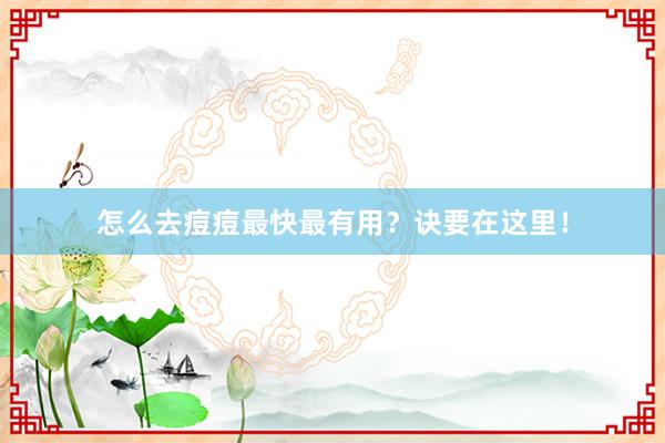 怎么去痘痘最快最有用？诀要在这里！